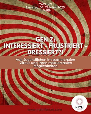 GEN Z: INTERESSIERT - FRUSTRIERT - DRESSIERT?! Von Jugendlichen im patriarchalen Zirkus und ihren matriarchalen Möglichkeiten