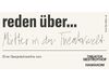 reden &uuml;ber... M&uuml;tter in der Theaterwelt / Diskussion